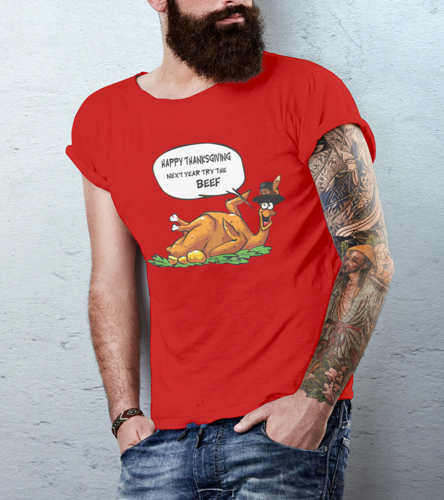 HAPPY THANKSGIVING NEXT YEAR TRY THE BEEF T-Shirt