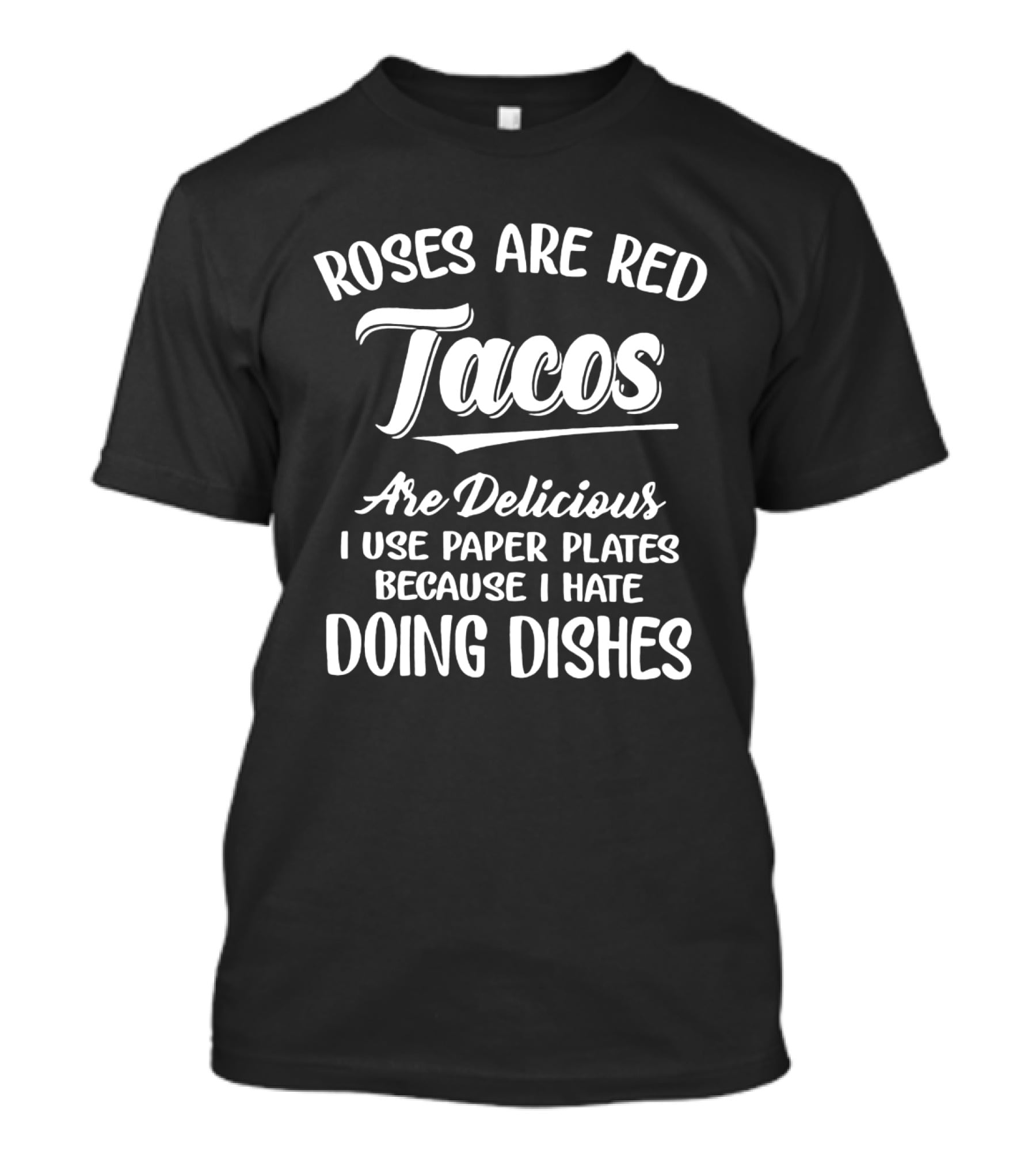 Roses Are Red Tacos Are Delicious I Use Paper Plates Because I Hate Doing Dishes T-Shirt
