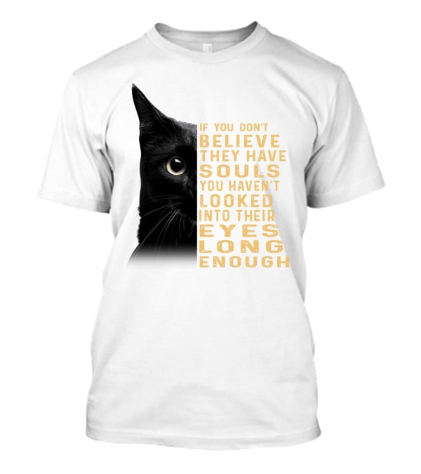 Black Cat If You Don't Believe They Have Souls You Haven't Looked Into Their Eyes Long Enough T-Shirt