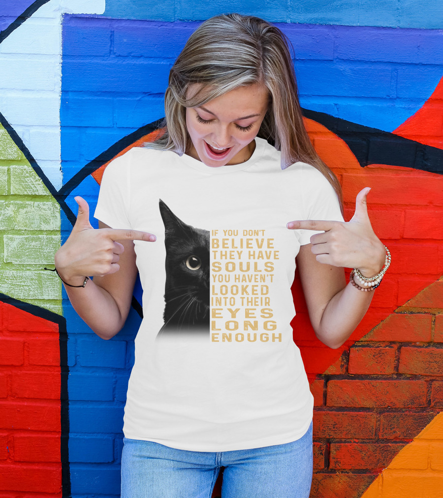 Black Cat If You Don't Believe They Have Souls You Haven't Looked Into Their Eyes Long Enough T-Shirt