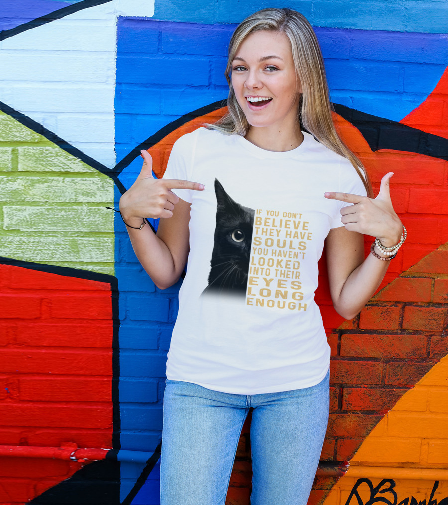 Black Cat If You Don't Believe They Have Souls You Haven't Looked Into Their Eyes Long Enough T-Shirt