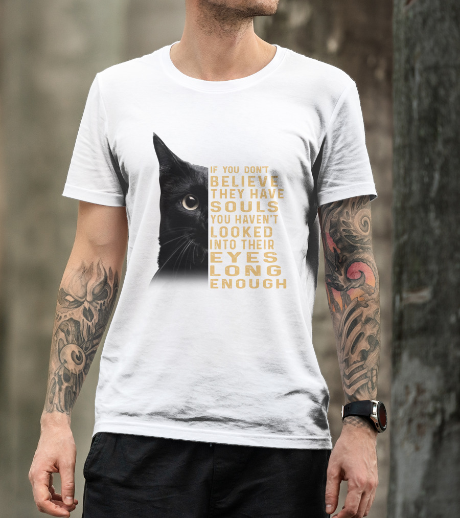 Black Cat If You Don't Believe They Have Souls You Haven't Looked Into Their Eyes Long Enough T-Shirt