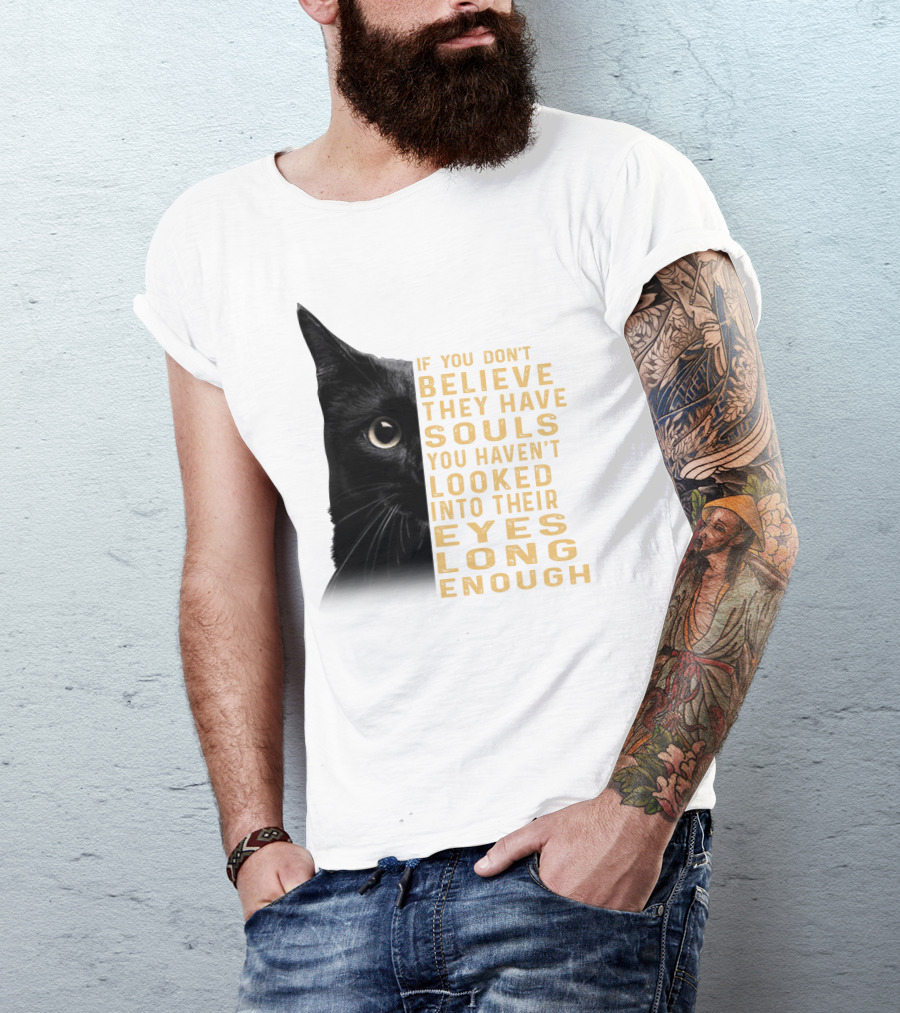 Black Cat If You Don't Believe They Have Souls You Haven't Looked Into Their Eyes Long Enough T-Shirt