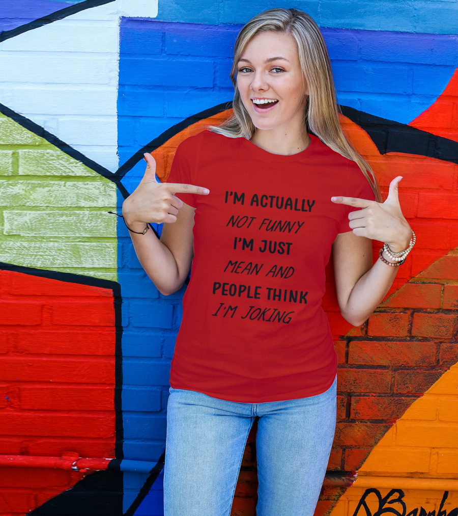 I'm Actually Not Funny I'm Just Mean And People Think I'm Joking T-Shirt