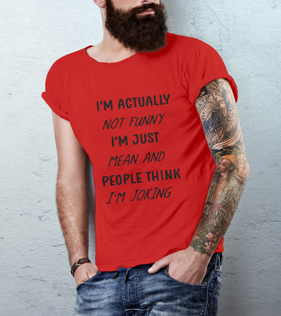 I'm Actually Not Funny I'm Just Mean And People Think I'm Joking T-Shirt