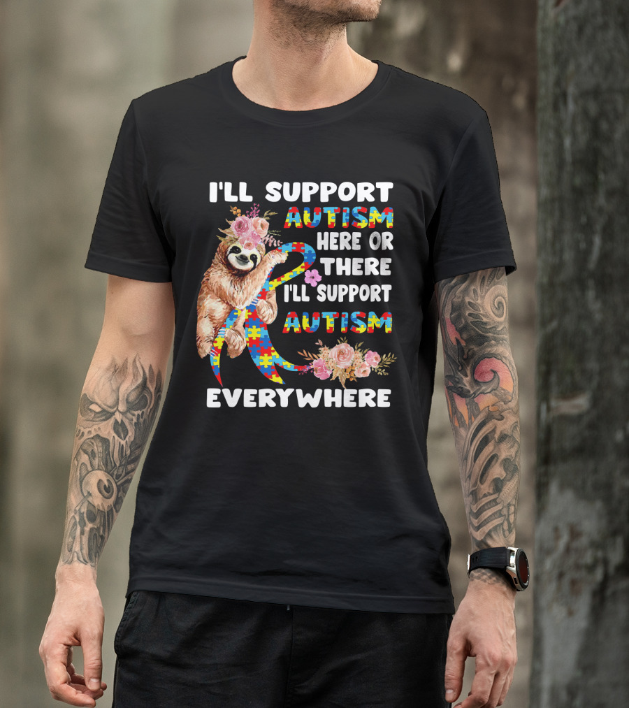 I'll Support Autism Here Or There Sloth Puzzle Ribbon Flowers Everywhere T-Shirt