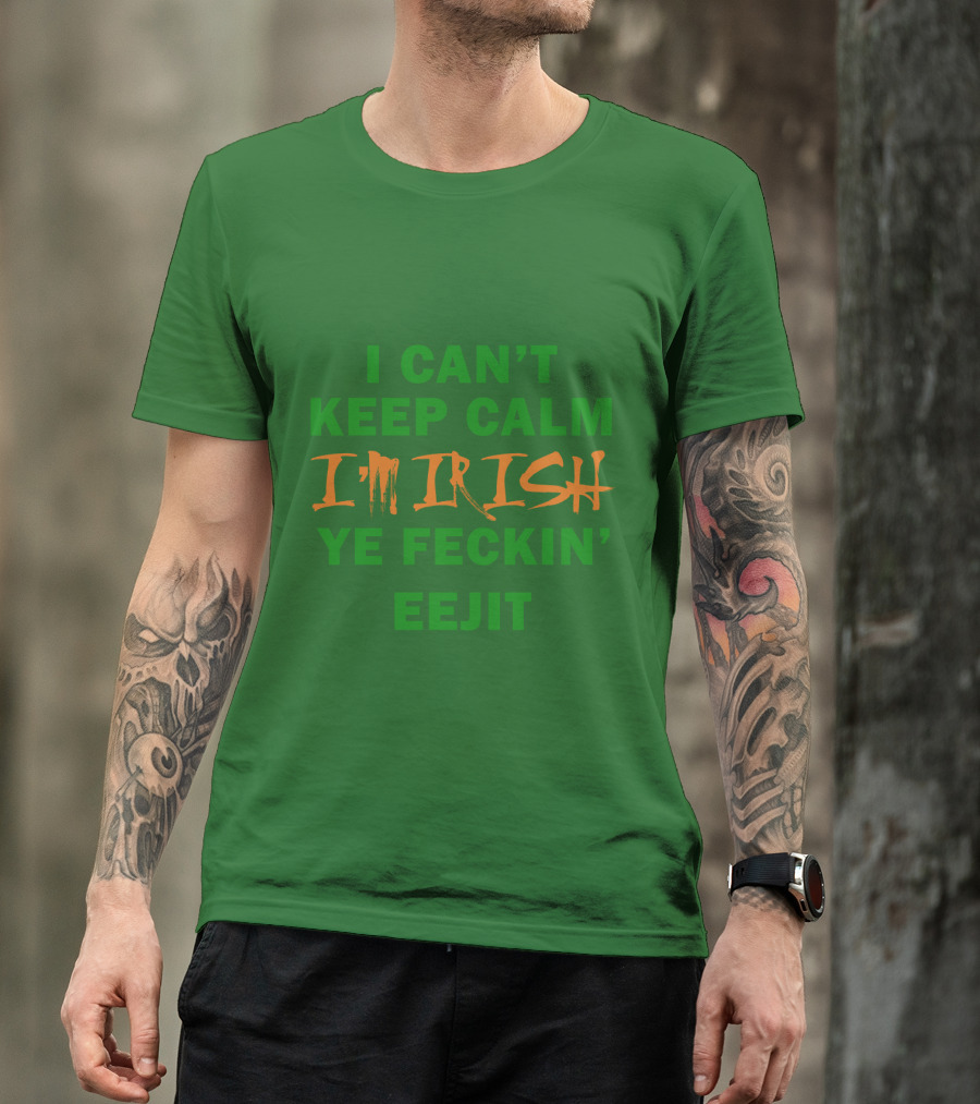 I Can't Keep Calm I'm Irish Ye Feckin' Eejit T-Shirt