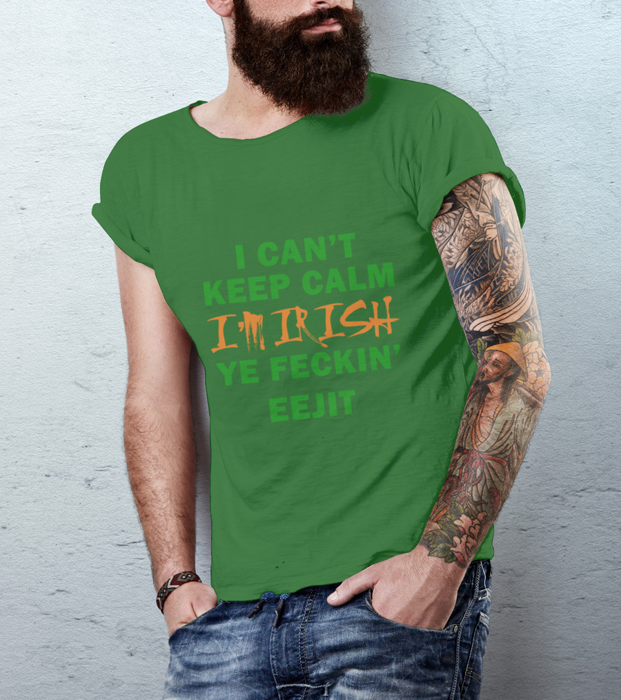 I Can't Keep Calm I'm Irish Ye Feckin' Eejit T-Shirt