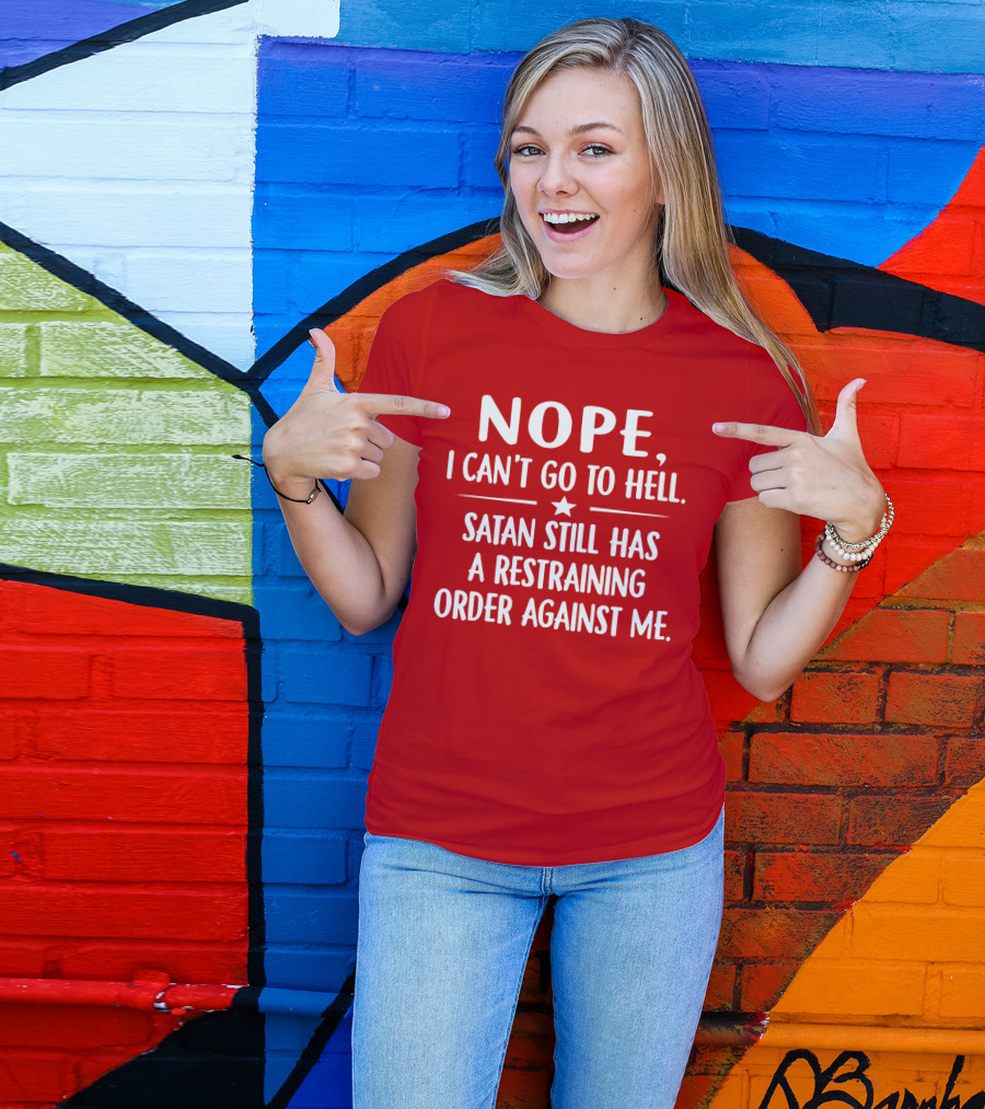 NOPE I Can't Go To Hell Satan Still Has A Restraining Order Against Me T-Shirt
