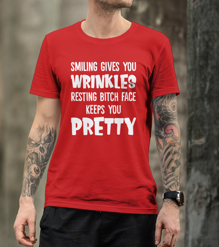 Smiling Gives You Wrinkles Resting Bitch Face Keeps You Pretty T-Shirt