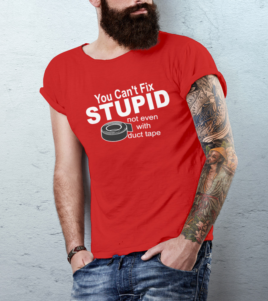You Can't Fix Stupid Not Even With Duct Tape Roll T-Shirt