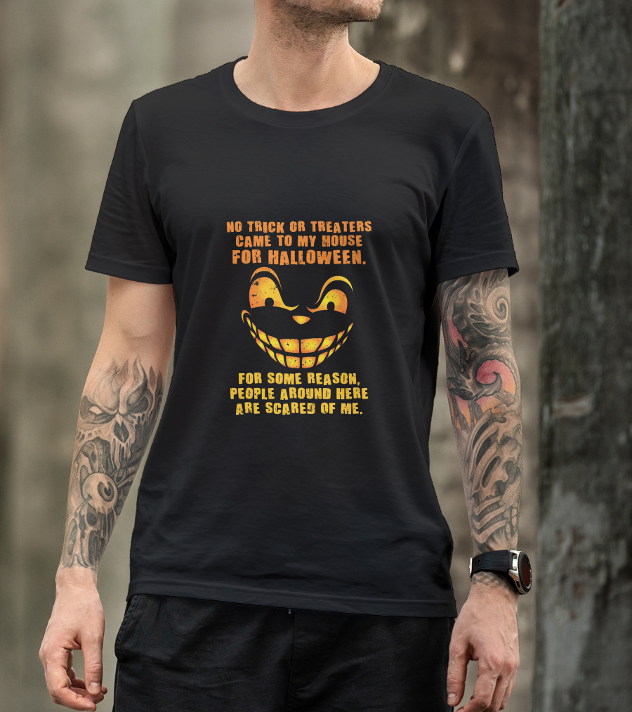 No Trick Or Treaters Came To My House For Halloween Scared Of Me T-Shirt