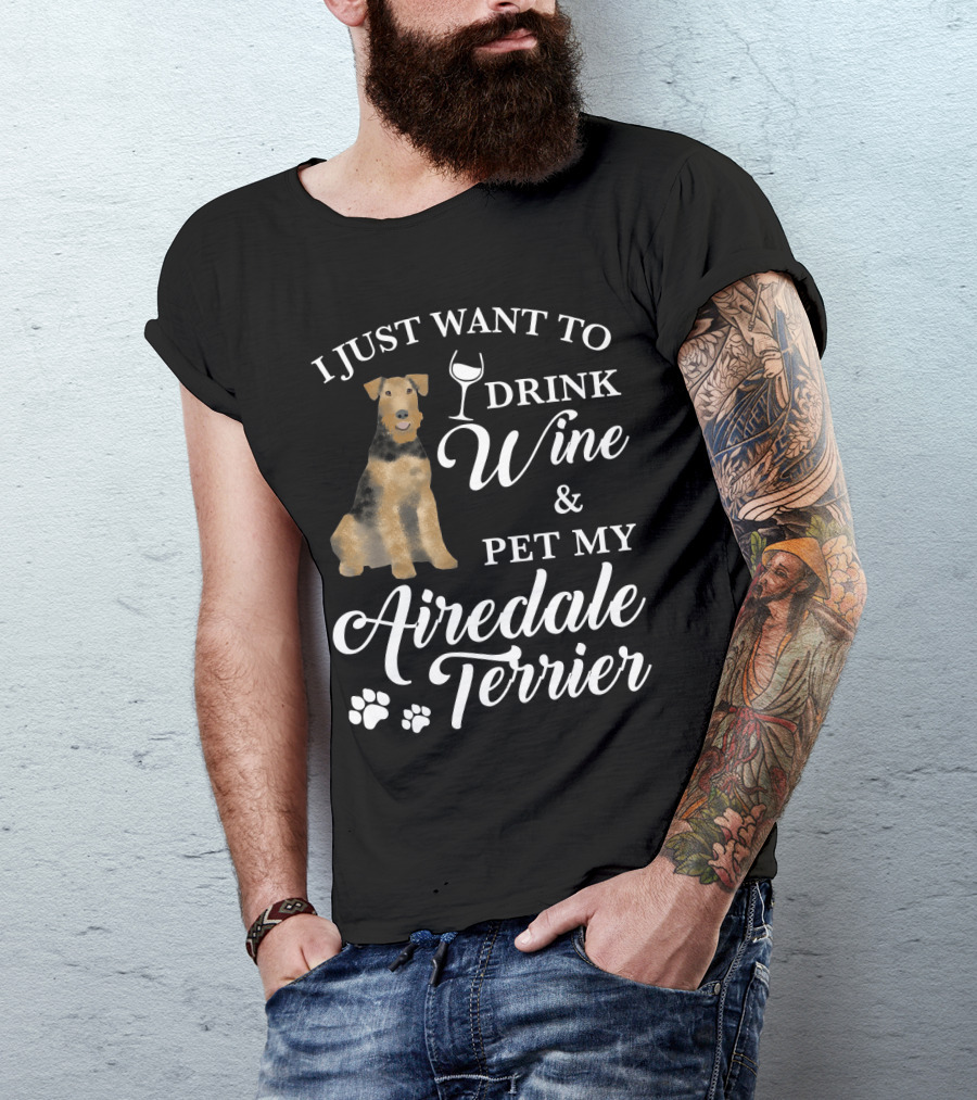 I Just Want To Drink Wine And Pet My Airedale Terrier T-Shirt