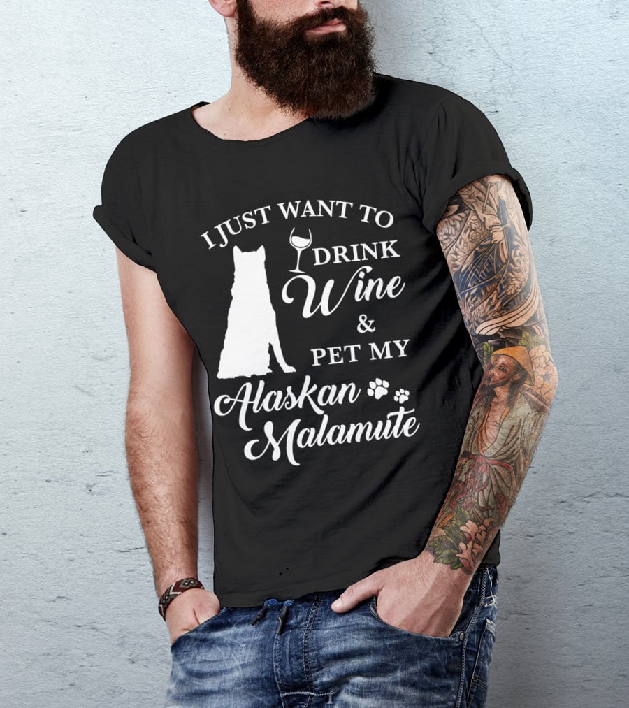 I Just Want To Drink Wine And Pet My Alaskan Malamute T-Shirt