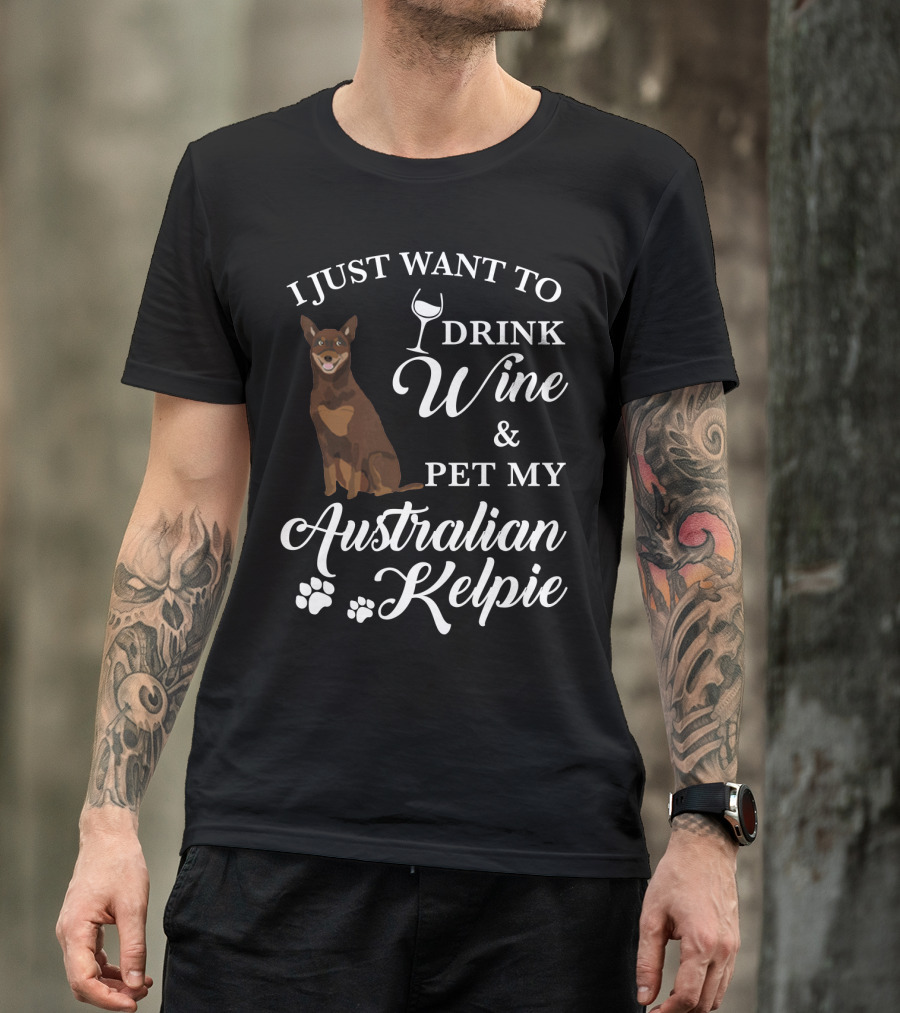 I Just Want To Drink Wine And Pet My Australian Kelpie T-Shirt