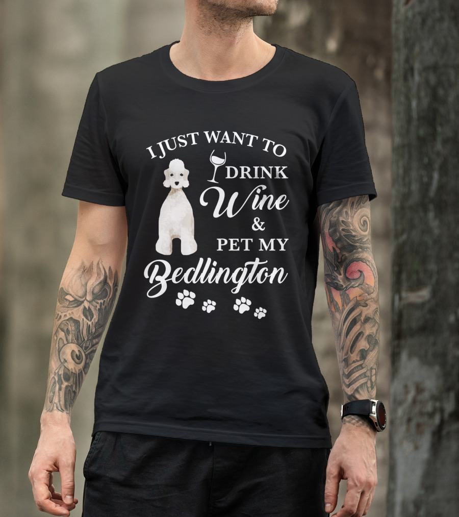 I Just Want To Drink Wine And Pet My Bedlington T-Shirt