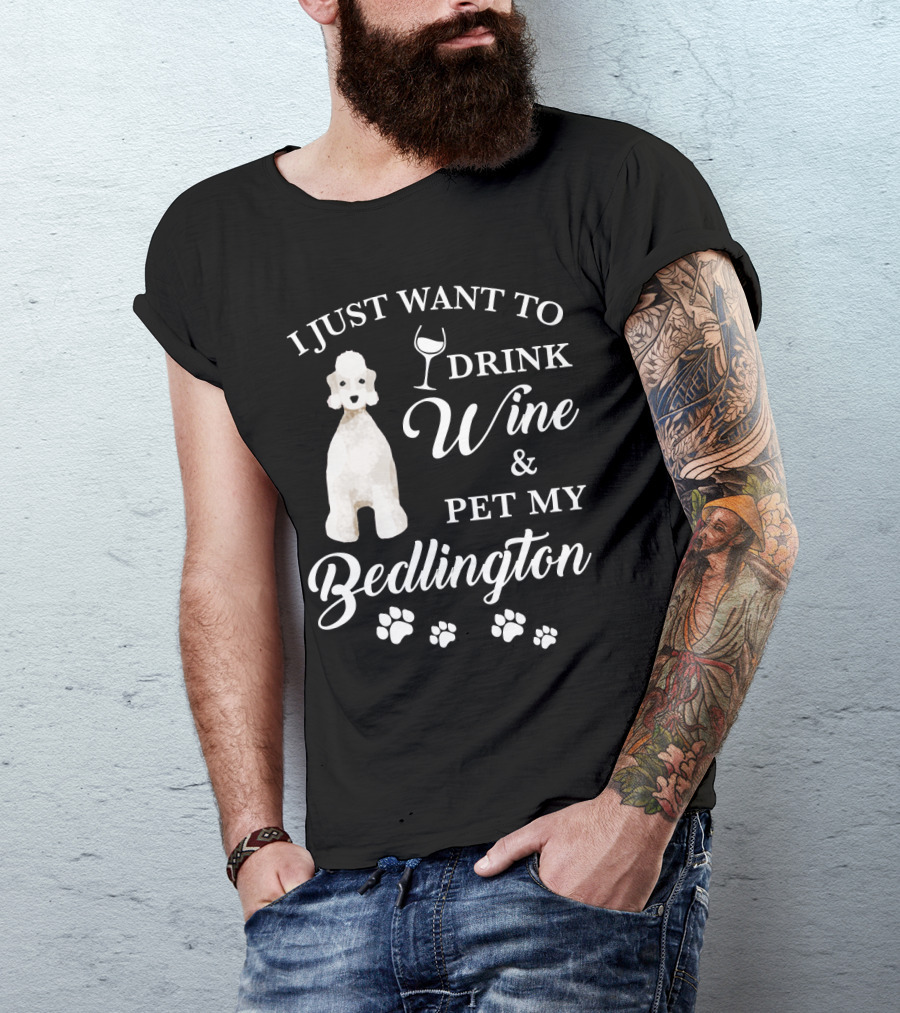 I Just Want To Drink Wine And Pet My Bedlington T-Shirt