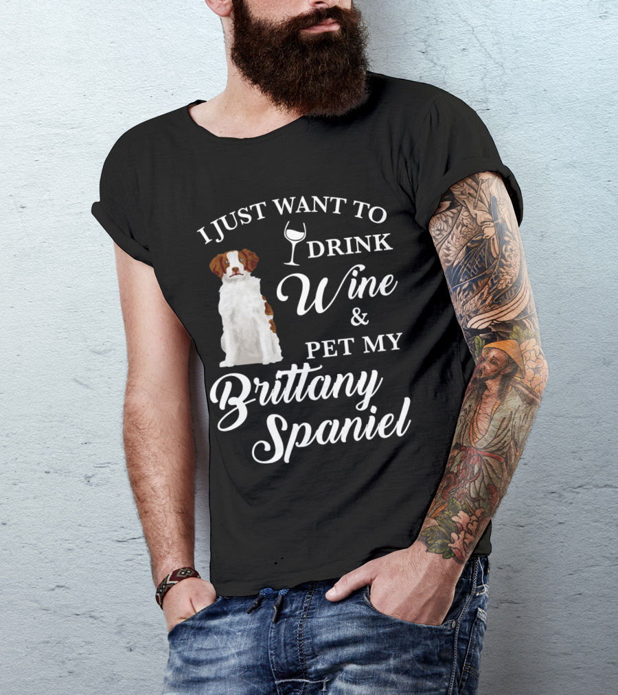 I Just Want To Drink Wine And Pet My Brittany Spaniel T-Shirt