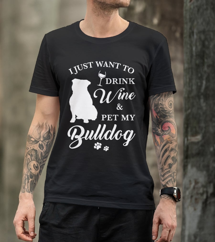 I Just Want To Drink Wine And Pet My Bulldog T-Shirt