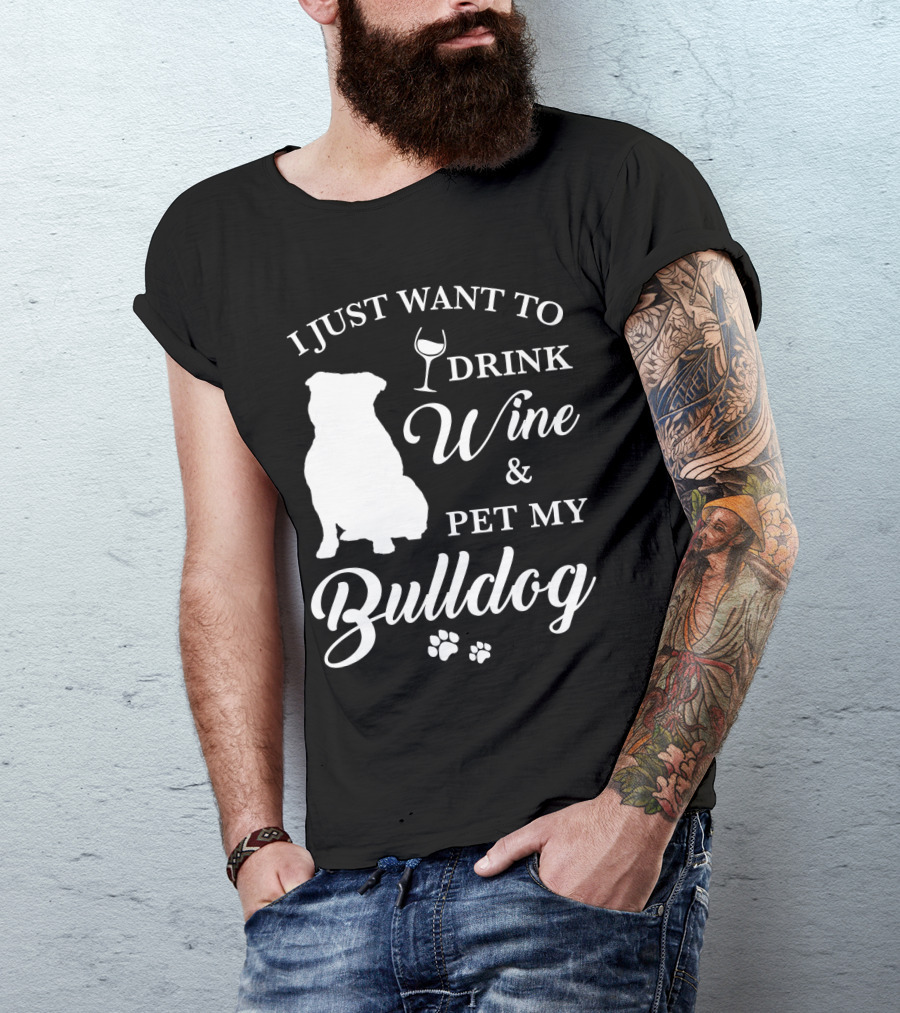 I Just Want To Drink Wine And Pet My Bulldog T-Shirt