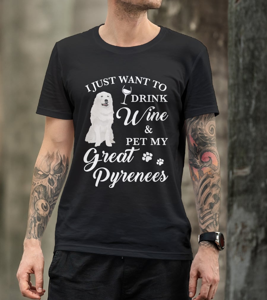 I Just Want To Drink Wine And Pet My Great Pyrenees T-Shirt