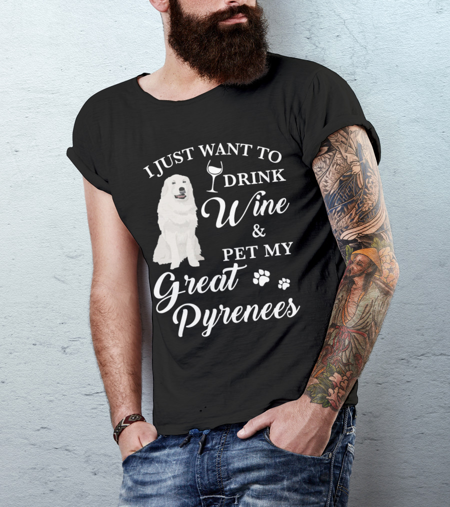 I Just Want To Drink Wine And Pet My Great Pyrenees T-Shirt