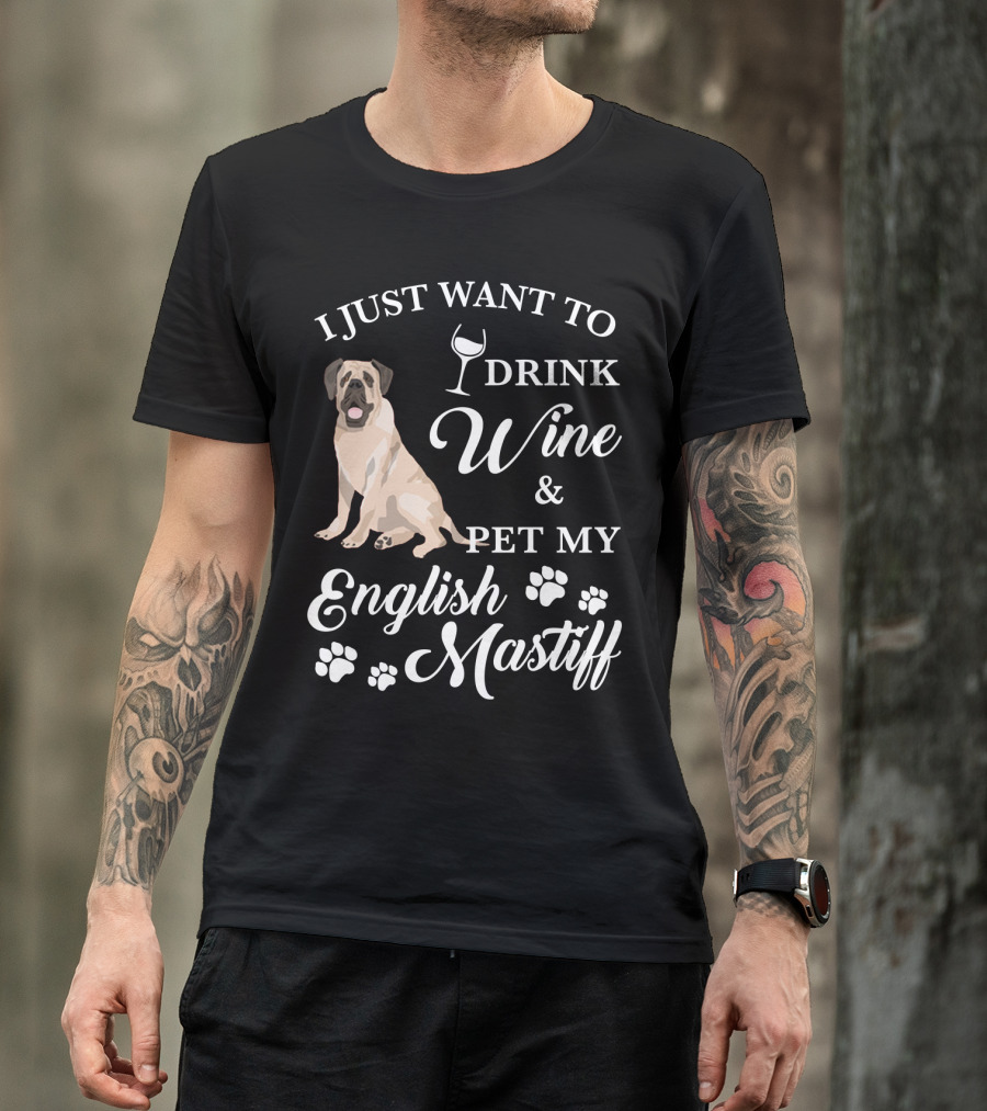 I Just Want To Drink Wine And Pet My English Mastiff T-Shirt