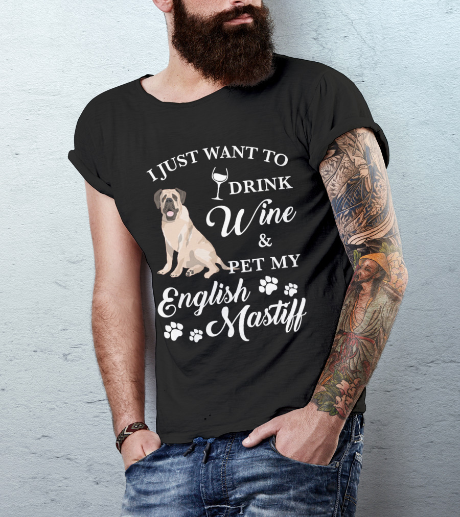 I Just Want To Drink Wine And Pet My English Mastiff T-Shirt