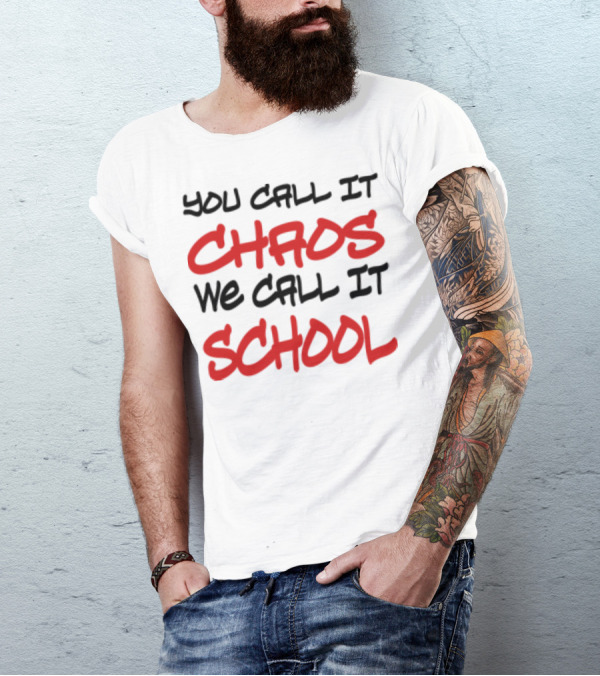 You Call It Chaos We Call It School T-Shirt