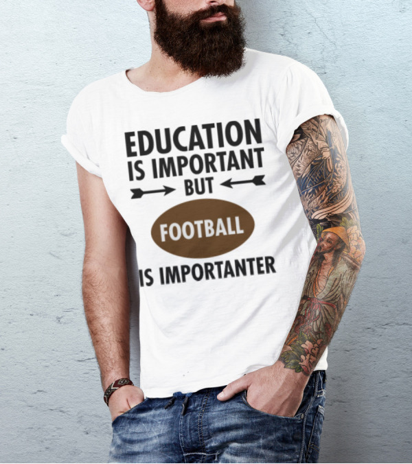 Education Is Important But Football Is Importanter School Football Humor T-Shirt