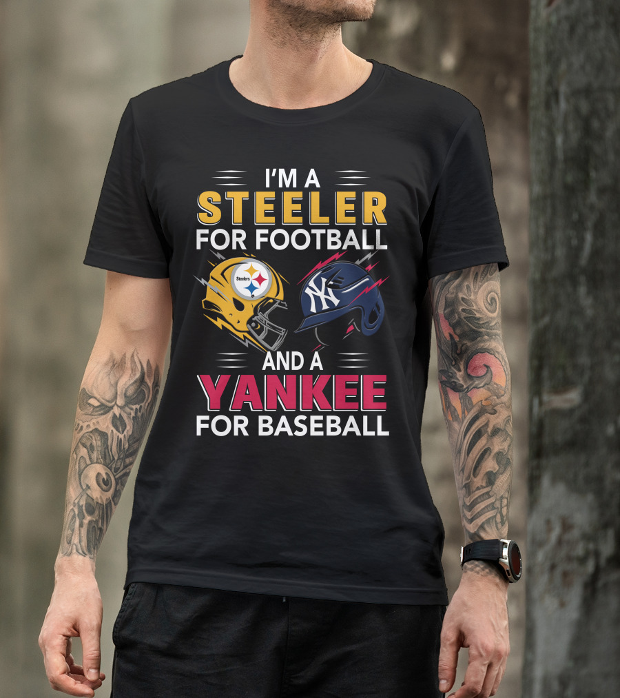 I'm A Steeler For Football And A Yankee For Baseball T-Shirt