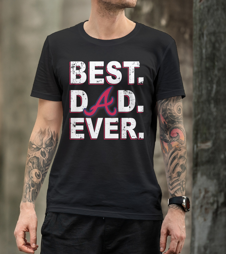 Best Dad Ever Atlanta Braves Inspired Fan T-Shirt