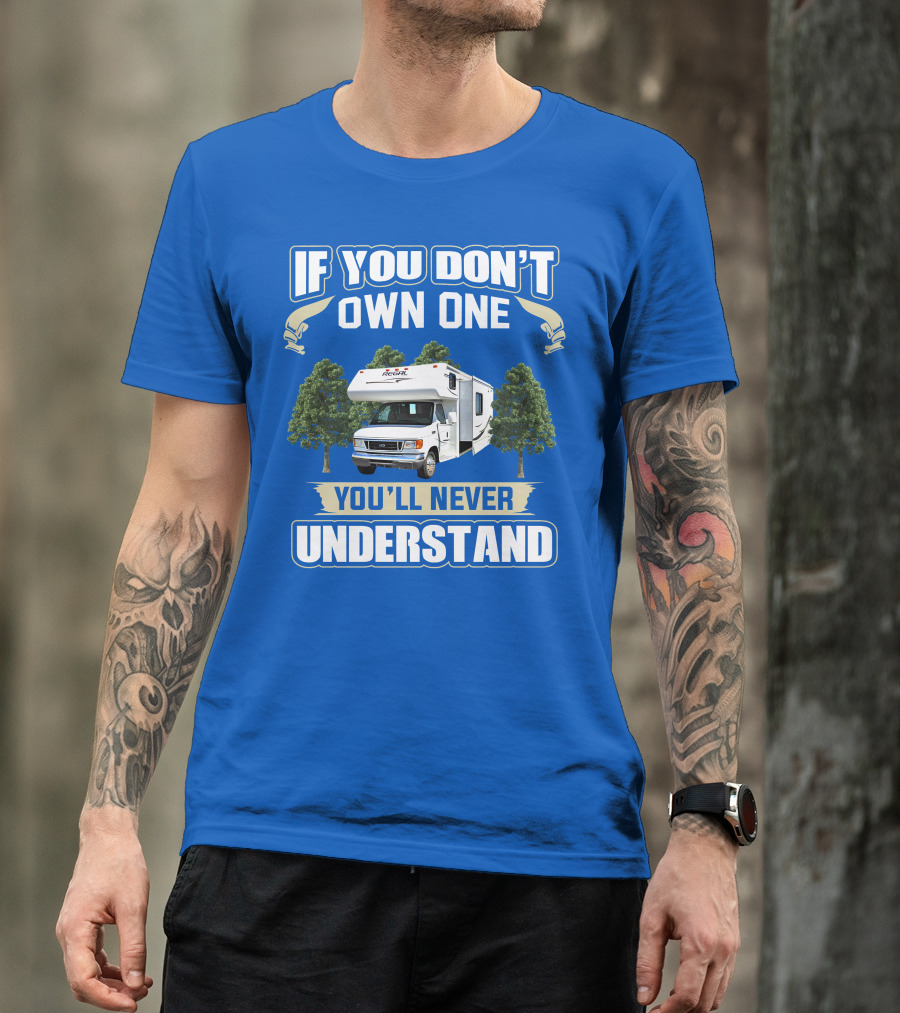 If You Don't Own One You'll Never Understand Triple E RV Regal Camper T-Shirt