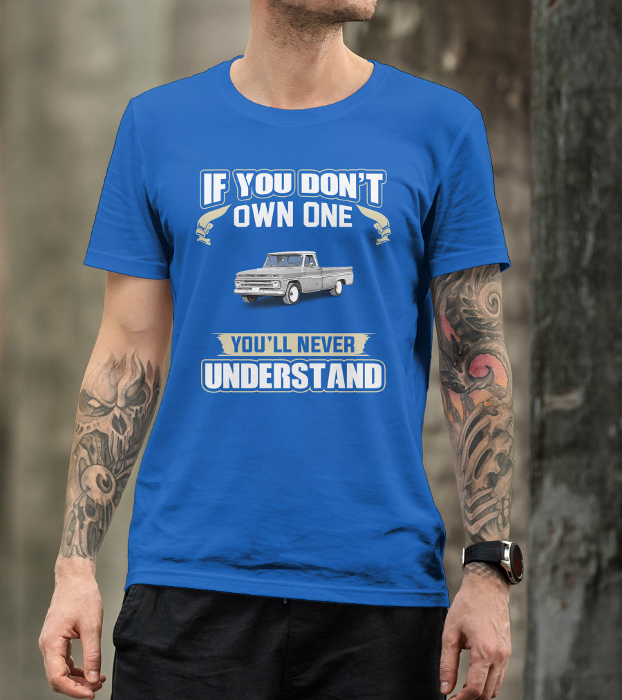 If You Don't Own One Chev C10 You'll Never Understand T-Shirt