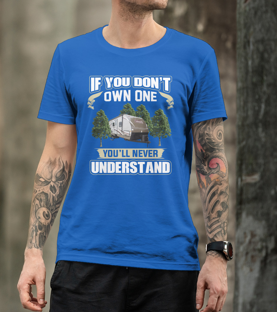 Coleman Light 3015bh If You Don't Own One You'll Never Understand T-Shirt