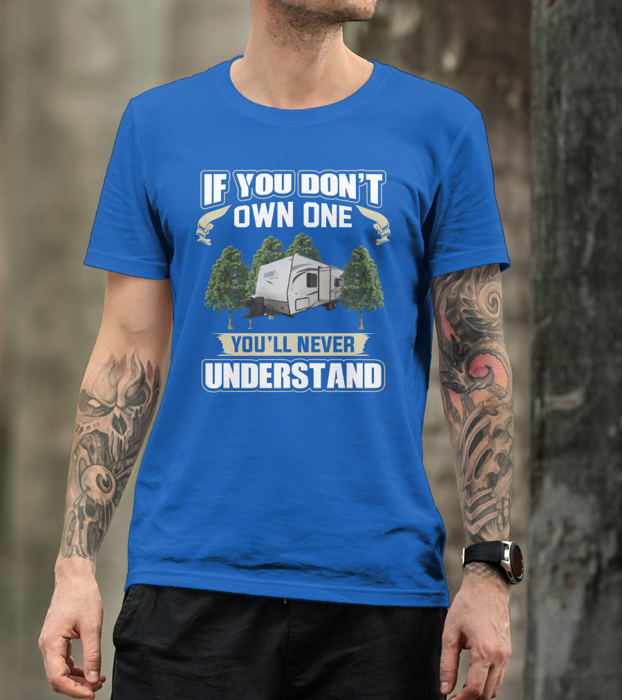 If You Don't Own One You'll Never Understand Forest River Rockwood Mini Lite 2304KS T-Shirt