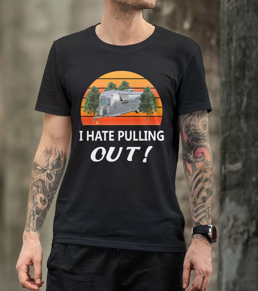 I Hate Pulling Out Airstream Land Yacht Ambassador International T-Shirt