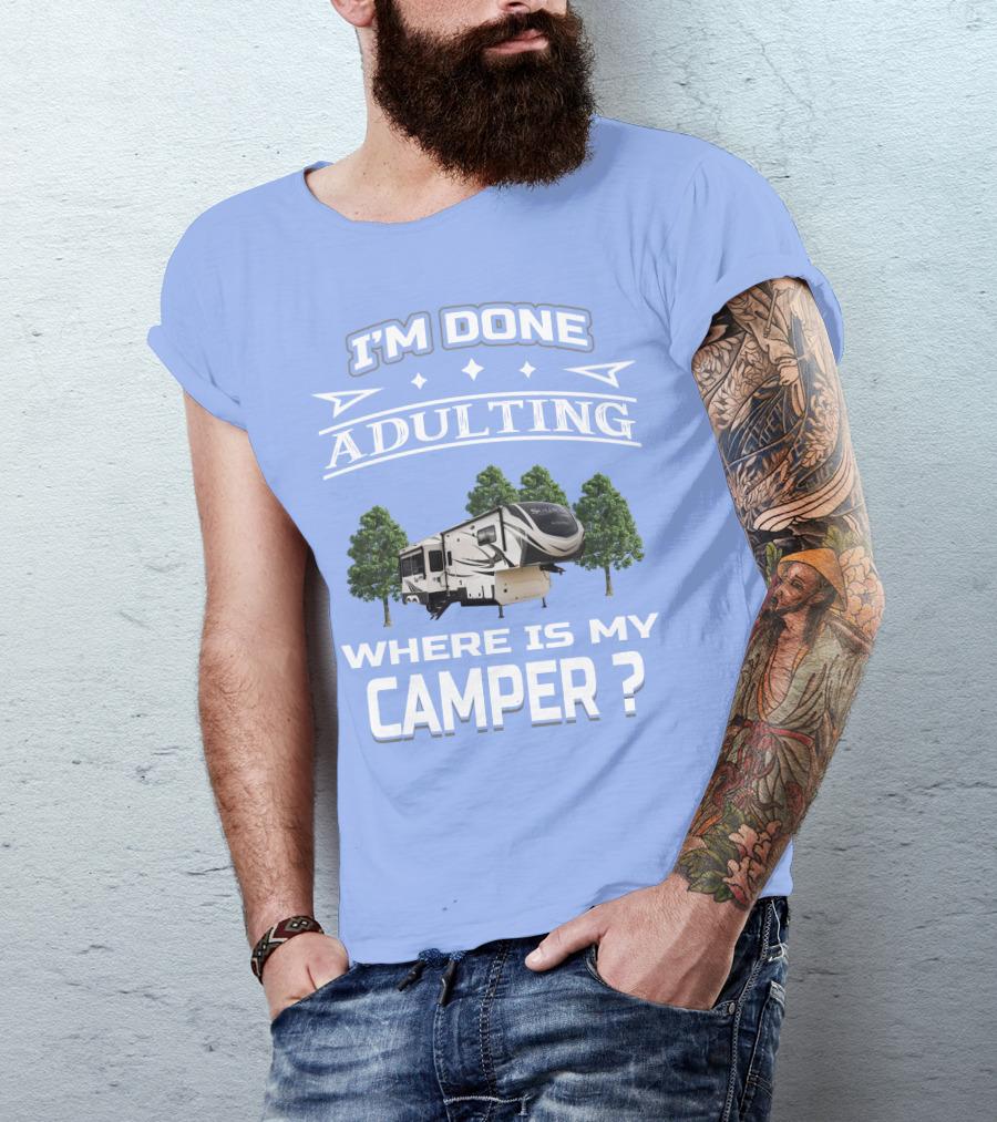 I'm Done Adulting Where Is My Camper GD Solitude 3950BH T-Shirt