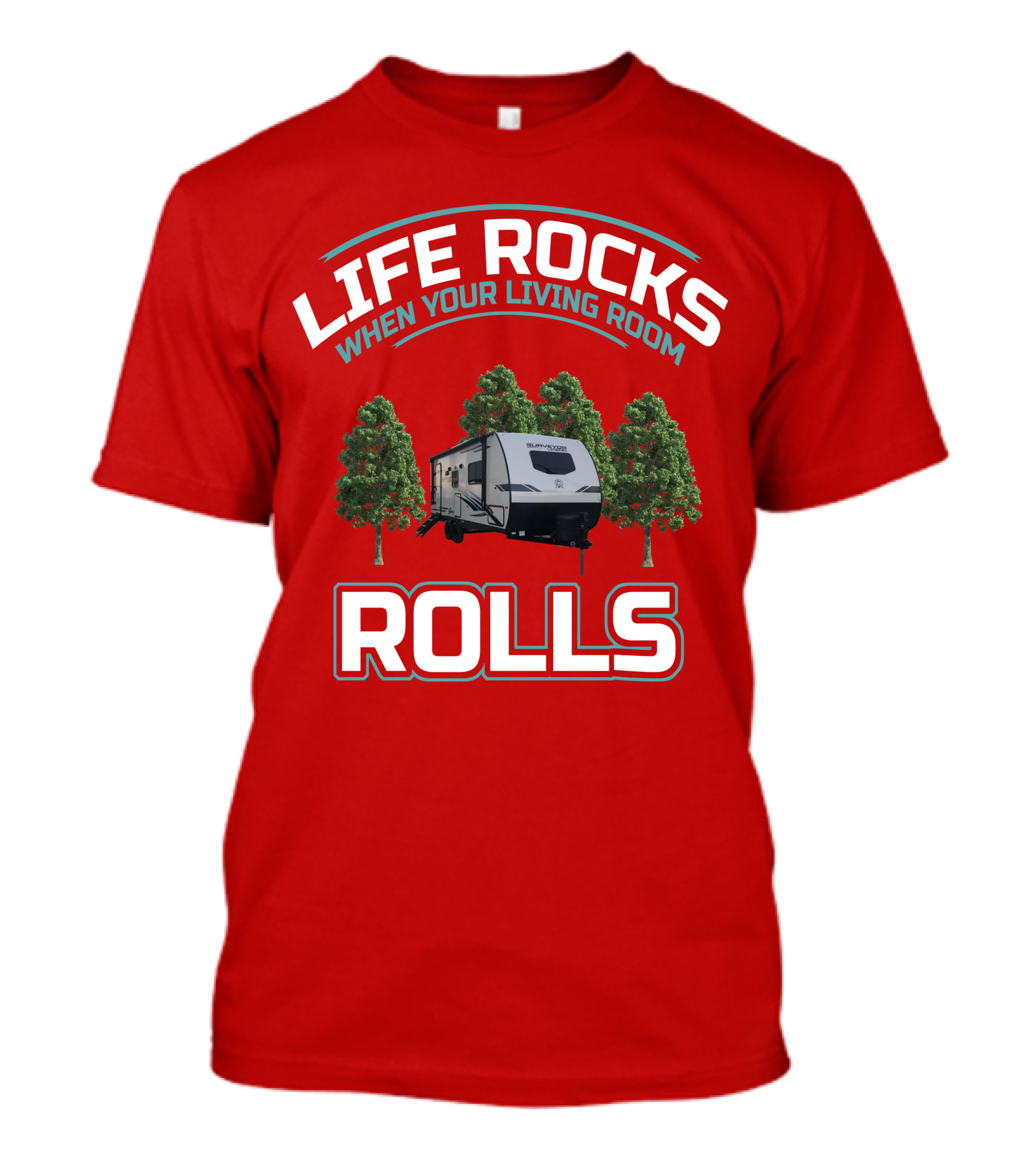 LIFE ROCKS WHEN YOUR LIVING ROOM ROLLS Surveyor RV T-Shirt