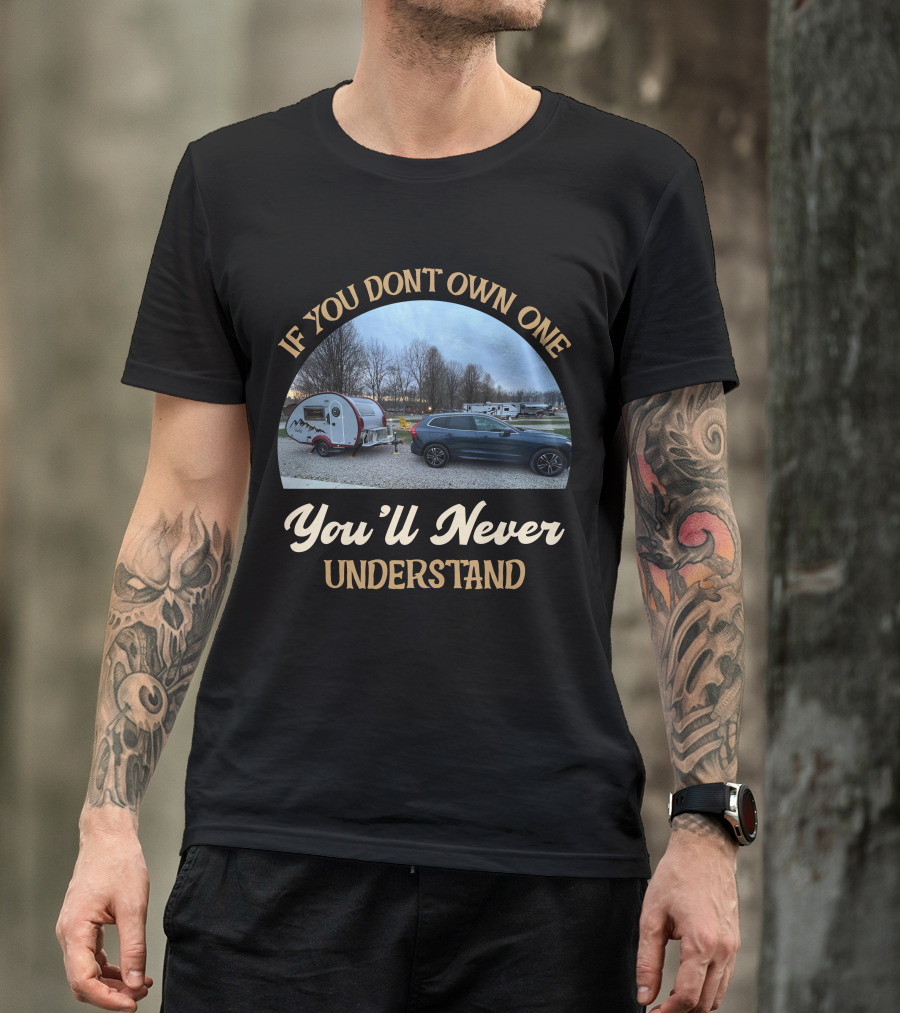 If You Don't Own One You'll Never Understand NuCamp Camper Trailer T-Shirt