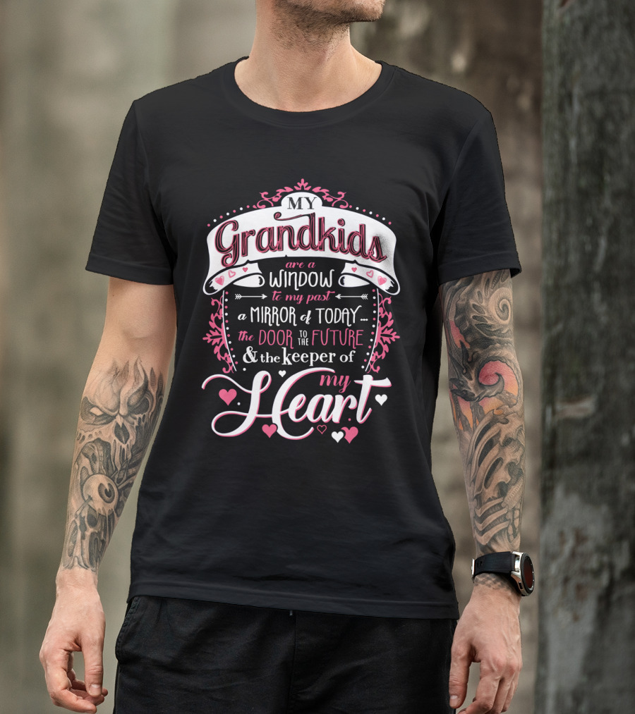 My Grandkids Are A Window To My Past A Mirror Of Today The Door To The Future And The Keeper Of My Heart T-Shirt