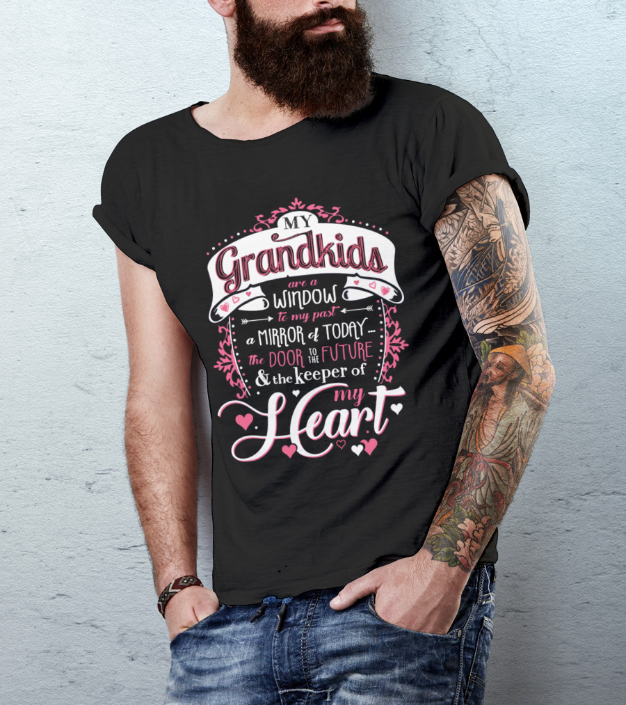 My Grandkids Are A Window To My Past A Mirror Of Today The Door To The Future And The Keeper Of My Heart T-Shirt