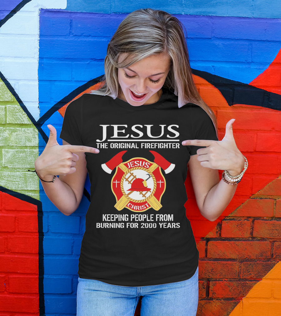 Jesus The Original Firefighter Emblem Keeping People From Burning For 2000 Years T-Shirt