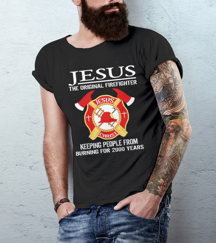 Jesus The Original Firefighter Emblem Keeping People From Burning For 2000 Years T-Shirt