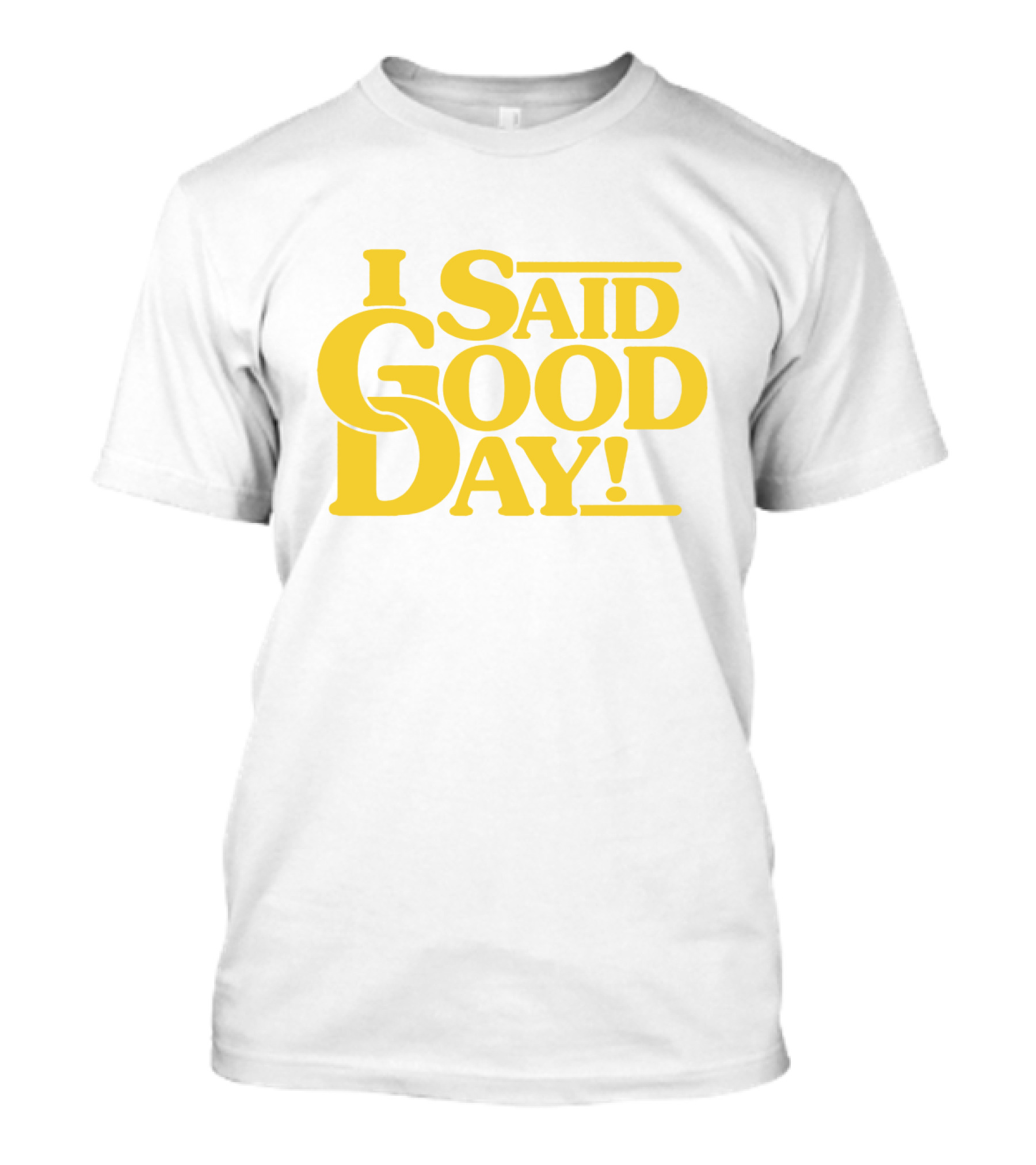 I Said Good Day Classic T-Shirt