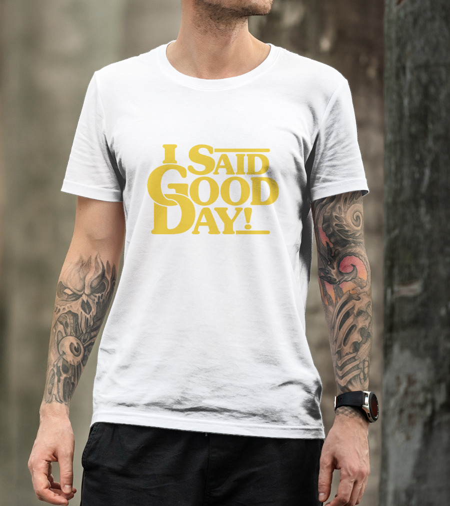 I Said Good Day Classic T-Shirt