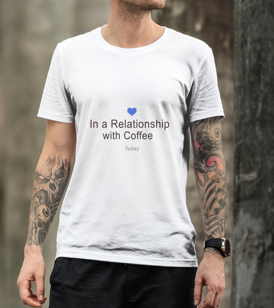 In A Relationship With Coffee Today T-Shirt