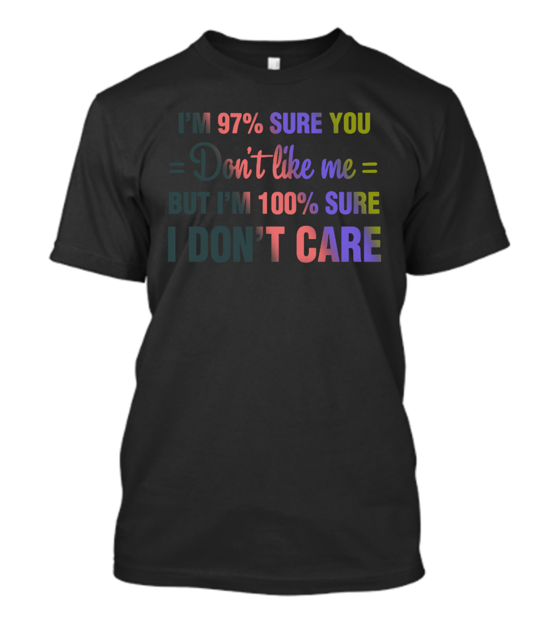 I'm 97% Sure You Don't Like Me But I'm 100% Sure I Don't Care Neon T-Shirt