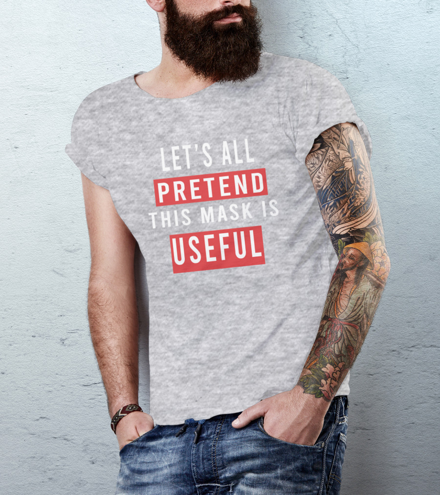 Let's All Pretend This Mask Is Useful T-Shirt