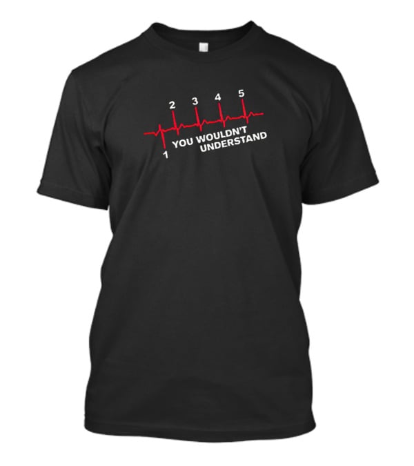 You Wouldn't Understand Heartbeat Line T-Shirt